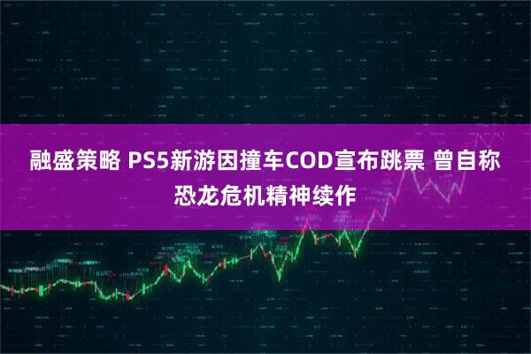 融盛策略 PS5新游因撞车COD宣布跳票 曾自称恐龙危机精神续作