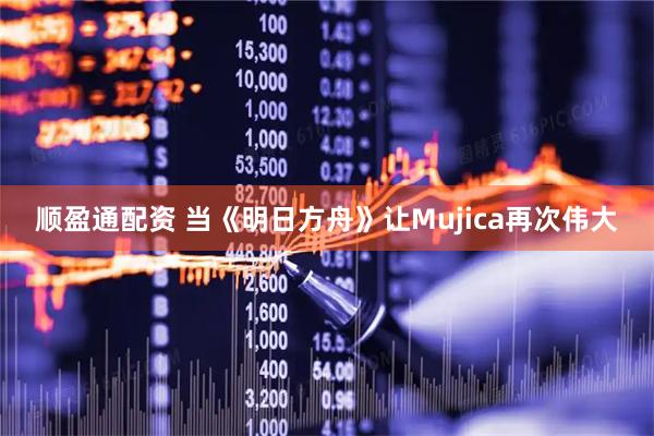 顺盈通配资 当《明日方舟》让Mujica再次伟大