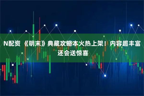 N配资 《明末》典藏攻略本火热上架！内容超丰富 还会送惊喜